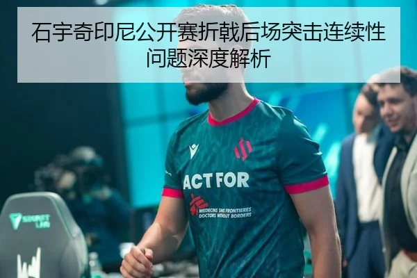 石宇奇印尼公开赛折戟后场突击连续性问题深度解析